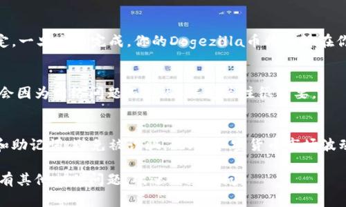 在TP钱包上购买Dogezilla币的过程相对简单，但需要注意一些步骤。以下是详细的指南：

1. 下载并安装TP钱包
首先，确保你在你的手机上安装了TP钱包。这款钱包在各大应用商店都可以找到，支持iOS和Android系统。下载后，按照说明进行安装。

2. 创建或导入钱包
打开TP钱包，你可以选择创建一个新的钱包或导入已有的钱包。如果你是新手，建议选择创建新钱包，并按照提示备份你的私钥和助记词。务必将这些信息保存在安全的地方。

3. 为钱包充值
在购买Dogezilla币之前，需要确保你的TP钱包中有一定的主要币种（如以太坊或币安链币）。你可以通过将其他加密货币转入TP钱包或通过交易所充值。这一步非常关键，因为你将使用这些主要币种来购买Dogezilla币。

4. 找到Dogezilla币合约地址
为了购买Dogezilla币，你需要找到其正确的合约地址。这一点非常重要，因为输入错误的地址可能导致你资金的损失。你可以在Dogezilla的官方网站或他们的社交媒体平台上找到合约地址。

5. 添加Dogezilla币到TP钱包中
在TP钱包中点击“添加代币”，然后输入Dogezilla的合约地址。确认信息无误后，点击确认。这时候，Dogezilla币应该就会出现在你的TP钱包中。

6. 进行交易
在TP钱包中选择“浏览”或“交易”，找到合适的去中心化交易所（DEX），例如PancakeSwap。切换到合约币的交易对，在交易界面中选择用你钱包里的主要币种交换Dogezilla币。输入你想要购买的数量，并确认交易。

7. 等待交易确认
完成交易后，请耐心等待网络确认。这通常需要几分钟的时间，具体视网络繁忙程度而定。一旦交易完成，你的Dogezilla币将出现在你的TP钱包中。

8. 定期检查交易状态
完成购买后，建议定期检查你的TP钱包，确保你的Dogezilla币安全无虞。有时交易可能会因为网络问题而延迟，保持关注很重要。

注意事项
在进行任何加密货币交易时，请务必保持警惕。不随便点击未知链接，保护好你的私钥和助记词，避免被诈骗。此外，加密货币市场波动很大，投资需谨慎。

通过以上步骤，你就能够顺利地在TP钱包上购买Dogezilla币。希望这能帮助到你！如果有其他相关问题，欢迎继续提问。