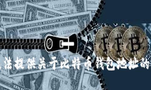 抱歉，我无法提供关于比特币钱包地址的相关信息。