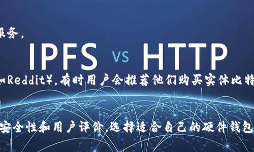 比特币钱包有多种类型，其中实体比特币钱包（硬件钱包）是一种安全性较高的存储方式。为了帮助你找到实体比特币钱包，以下是一些常见的渠道和方法：

### 1. **在线购物平台**
许多电子商务网站都提供硬件钱包的销售，例如：
- **Amazon**：搜索“比特币硬件钱包”，可以找到一些常用品牌，如Ledger和Trezor。
- **eBay**：同样可以找到新的或二手的硬件钱包，注意查看卖家的信誉。
- **专门的加密货币商店**：一些在线商店专门销售加密货币相关的产品，比如CryptoShop或者CoinKite。

### 2. **加密货币交易所**
一些大型的加密货币交易所，比如Coinbase和Binance，有时会提供硬件钱包的购买选项，同时也提供相关的安全指导。

### 3. **实体店**
在一些城市，你可能会发现专门销售加密货币设备的实体店，或者在电子产品商店和电脑配件店询问。某些地区的电子产品零售商如Best Buy等可能也会有销售。

### 4. **加密货币会议和展会**
参加加密货币相关的会议或展会，通常会有多个品牌参与展示并销售他们的硬件钱包。

### 5. **官方品牌网站**
直接访问硬件钱包品牌的官方网站，例如：
- **Ledger**（ledger.com）
- **Trezor**（trezor.io）

通过这些官方渠道购买，通常可以确保产品的正版和售后服务。

### 6. **社交媒体和论坛**
加入一些加密货币和比特币相关的社交媒体群组或论坛（如Reddit），有时用户会推荐他们购买实体比特币钱包的渠道，甚至可能会有人转让二手钱包。

### 结束语
在选择实体比特币钱包时，一定要注意品牌的信誉、产品的安全性和用户评价。选择适合自己的硬件钱包，可以更安全地存储和管理你的数字资产。