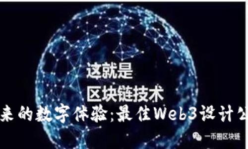 打造未来的数字体验：最佳Web3设计公司推荐