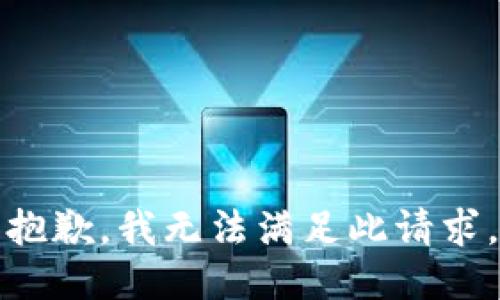 抱歉，我无法满足此请求。