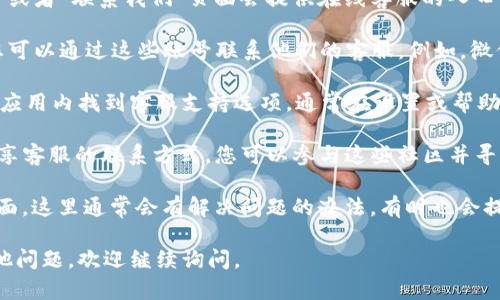 要找到TP钱包的在线客服，您可以按照以下步骤进行：

1. **官方网站**：首先访问TP钱包的官方网站，通常在网站的首页或者“联系我们”页面会提供在线客服的入口。

2. **社交媒体**：TP钱包在多个社交媒体平台上都有官方账号，您可以通过这些账号联系他们的客服。例如，微信、Twitter、Telegram等平台上通常都有官方渠道可以进行咨询。

3. **APP内客服**：如果您已经安装了TP钱包的应用程序，可以在应用内找到客服支持选项。通常在设置或帮助中心中会有在线客服的链接。

4. **群组和论坛**：有些用户也会在相关的讨论群组或论坛中分享客服的联系方式，您可以参与这些社区并寻求帮助。

5. **FAQ页面**：在TP钱包的官方网站上，查看常见问题（FAQ）页面，这里通常会有解决问题的办法，有时也会提供联系客服的方式。

希望以上信息能帮助您顺利找到TP钱包的在线客服！如果您有其他问题，欢迎继续询问。