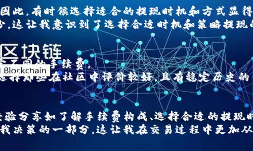 关于币安提现到TP钱包的手续费，一个重要的信息是，这些费用可能会随时间和市场条件而变化。因此，建议您在提现之前，务必查阅币安官方平台的最新费用信息，以获取最准确的数据。一般来说，币安在提现时会收取一定的网络手续费，具体数额取决于您提现的币种。

手续费的计算方式
在币安进行提现时，手续费是基于区块链的交易费用来计算的。不同的币种在不同的网络上运行，因此它们的手续费会有所不同。
例如，常见的币种如比特币（BTC）或者以太坊（ETH），由于其网络的拥堵程度，手续费会在高位波动。另外，一些稳定币如USDT在不同网络下的提现手续费也可能有所不同。

如何查看当前手续费
若想查看当前币安的提现手续费，用户可以登录币安账户，进入“提现”页面，选择相应的币种，系统会自动显示相关的手续费信息。这是一种不需要任何额外操作的简单方式，用户可以直接了解所需支付的具体费用。

手续费对投资者的影响
对于频繁进行交易的投资者而言，手续费可能会显著影响他们的收益。高额的提现手续费会侵蚀投资者的利润，因此，有时候选择适合的提现时机和方式显得尤为重要。
我记得在刚接触加密货币时，曾因不了解提现手续费而多次遭受损失。每次得到的金额都因为手续费缩水了不少，这让我意识到了选择合适时机和策略提现的重要性。这种经验教训让我在进行每一次交易时，都更加关注手续费的问题。

选择合适的钱包
提现到TP钱包时，了解其支持的币种和手续费结构也是非常关键的。TP钱包通常会对不同币种的接收和提现设定不同的手续费。
在选择钱包时，除了关注手续费，还需考虑其安全性、易用性和是否支持您所持有的币种。作为个人的建议，尽量选择那些在社区中评价较好，且有稳定历史的钱包。

总结
总的来说，币安提现到TP钱包的手续费是一个动态的因素，用户应根据最新情况作出决策。同时，一些小技巧和经验分享如了解手续费构成、选择合适的提现时机和钱包等，都将在您的交易过程中发挥重要作用。
在我的加密货币旅程中，提现手续费曾是一个让我感到挫败的问题，但通过不断学习和适应用技巧，已经变成了我决策的一部分，这让我在交易过程中更加从容不迫。