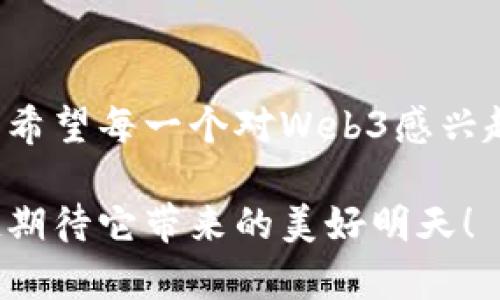 国内Web3公司推荐：打造未来互联网的先锋力量

Web3, 区块链, 创新技术/guanjianci

引言：什么是Web3？
随着互联网的发展，我们经历了从Web1.0的静态网页，到Web2.0的社交媒体与用户生成内容的转变，而如今，Web3正如一股新风，席卷着科技界与创业圈。Web3不仅是技术的革新，更是互联网治理、数据隐私和去中心化的重要体现。在这个以区块链为核心的新时代中，国内许多公司正在积极探索，推动着这一浪潮的前进。

国内Web3公司概述
在国内，Web3公司如雨后春笋般不断涌现，从技术开发到应用落地，涵盖了众多领域。围绕区块链技术、去中心化金融（DeFi）、非同质化代币（NFT）等多种应用场景，这些公司无不彰显着创新与活力。下面，我们将探讨一些在国内Web3领域中具有代表性的企业。

1. 世链科技（ChainTech）
世链科技成立于2019年，是一家专注于区块链底层技术的研发公司。它不仅在区块链技术上有着深厚的积累，同时也在推进智能合约的应用，以期为高效、透明的商业环境铺平道路。我曾经在一次区块链大会上遇到他们的创始人，他激情洋溢地谈论着区块链如何能够改变传统行业，让我深受鼓舞。

2. 火币集团（Huobi）
作为全球领先的数字资产交易平台之一，火币集团在Web3的推广与应用中发挥着重要作用。火币不仅提供数字货币的交易服务，还积极参与DeFi生态的构建。如果你有过加密货币交易的经历，那么你一定听说过火币。曾经我在这里做过几笔小投资，体验到了加密资产交易的刺激与乐趣。

3. 星链网络（StarChain Network）
星链网络专注于区块链技术在物联网（IoT）中的应用，它通过去中心化的数据管理与共享，推动物联网的安全与效率。我记得有一次参加他们的产品发布会，看到他们的技术是如何通过区块链来确保数据安全与隐私时，我的内心也是充满了惊叹。未来，物联网与区块链的结合或许能开启全新的商业模式。

4. NEO（小蚁）
作为中国的“以太坊”，NEO在区块链的应用层面上进行着大胆创新。其智能经济的构想，让我见证了区块链技术如何与传统商业活动深度结合。曾经我参与过他们的开发者大会，每位开发者的热情与梦想都让我深深感动，仿佛未来就在眼前。

5. DGD（去中心化全球数字资产）
DGD则是致力于构建去中心化的数字资产生态，为用户提供安全、高效的数字资产管理服务。在我的朋友中，有人已经开始使用DGD的平台来管理他们的加密资产，听他们聊起这些体验时，总是激情满满，仿佛这不仅是投资，更是一场时代的冒险。

Web3的未来：有无限可能的天空
国内Web3公司的努力，正在一步步将未来的互联网变为现实。我们正生活在一个技术创新的时代，Web3不仅仅是去中心化的技术，更是拥抱未来、追逐梦想的象征。我曾经也想过，如果有一天我能够参与到这样的创新之中，那将是多么令人期待的事情！

个人观点：让创新陪伴我们的生活
在这个技术日新月异的时代，我们不仅要关注技术本身的进步，更要思考这些创新如何融入到我们的生活中。Web3的出现，不仅为我们提供了新的商业模式，也在潜移默化中改变着我们的思维方式。我总是希望，能够在这样的浪潮中，找到属于自己的位置。同时，我也鼓励更多的年轻人，去探索和尝试，勇敢追逐自己的梦想。

结论：迈向Web3的新时代
Web3是一个充满机会与挑战的领域，国内许多优秀的公司正在加速探索、实践。在这个时代，谁能抓住机遇，谁就能在未来的互联网浪潮中脱颖而出。希望每一个对Web3感兴趣的人，都能迎接这个新时代，贡献出自己的智慧与创意，成为未来互联网的参与者与推动者。

记住，每一段历史的背后都有无数人的努力与付出，而我们的未来，有赖于每个人的探索与创新。Web3不仅是技术革新，更是生活的再造，让我们一起期待它带来的美好明天！