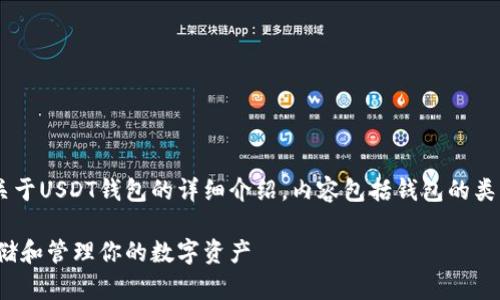 针对您的问题，这里有一个关于USDT钱包的详细介绍，内容包括钱包的类型、使用方法、安全性等方面。

USDT钱包详解：如何安全存储和管理你的数字资产