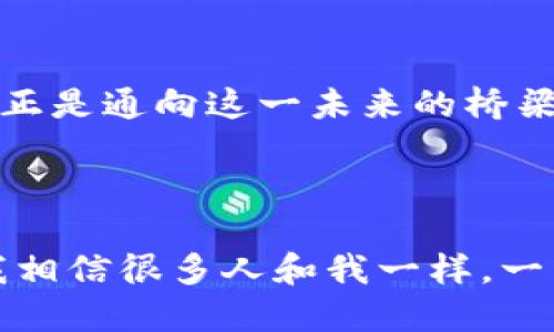 如何找到TP钱包账户

在数字货币日益兴盛的今天，安全、便捷的数字钱包如TP钱包正逐渐成为投资者和普通用户的重要工具。TP钱包不仅支持存储众多种类的数字货币，还有着良好的用户体验和安全保障。但对于不熟悉操作的用户来说，如何找到TP钱包的账户信息往往是一个难题。接下来，我将结合我个人的经验，详细为大家讲解一下如何找到TP钱包账户。

TP钱包的下载与安装

首先，确保你拥有TP钱包的安装。通过访问TP钱包的官方网站或者各大应用商店，你可以轻松获得最新版本的TP钱包应用。在下载安装完成后，打开应用程序，会看到欢迎页面和简单的操作指南。用于第一次使用的用户，请选择“创建新钱包”或者“导入已有钱包”。

创建新账户

如果你是第一次使用TP钱包，你需要创建一个新账户。在创建账户的过程中，钱包会生成一个助记词。这是你未来访问钱包的唯一凭证，所以一定要妥善保管。我的一个朋友在创建账户时并没有认真记录助记词，导致后续无法找回钱包信息，我在这里劝大家务必要小心。

导入已有钱包

如果你已经有了经济活动的TP钱包账户，那么你可以选择“导入已有钱包”。只需输入你的助记词或私钥，便可以恢复你的账户。这里需要注意的是，助记词和私钥的输入一定要仔细，以防输入错误。我曾经因为匆忙而删除了我的旧钱包账户，这让我非常懊悔，因此在输入时一定要心细如发。

如何找到账户信息

一旦你成功创建或导入了钱包，TP钱包的主页将显示你的账户信息。在主界面上，你将能看到你的资产余额，以及相关的交易记录。如果想要查看更详细的信息，你可以点击具体的数字货币，进入到该币种的详细页面。在这里，你可以找到你的钱包地址、交易历史等重要信息。

使用TP钱包进行交易

了解如何找到账户信息后，让我们谈谈如何利用TP钱包进行交易。无论是转账还是接收，TP钱包都提供了极其便捷的操作界面。

如何转账

首先，在主界面上选择要转账的数字货币，点击“转账”按钮。接着，输入接收者的钱包地址和转账金额。确认无误后，完成支付，便可以顺利完成一次转账。在我第一次进行转账时，心里也是有些忐忑，生怕出现任何错误，但经过几次实践后，逐渐适应了这种操作状态，体验到了数字货币交易的便利。

如何接收资金

同样地，如果你想接收资金，可以在钱包界面找到“接收”选项，系统会显示你的钱包地址和二维码。你可以将这个信息分享给转账的人，让对方方便快捷地进行转账。在这方面，我记得有次因为没有及时分享地址，导致朋友转账时耽误了一点时间，不过后来我学到了，及早分享是至关重要的。

安全性与隐私保护

使用任何数字钱包，都需要重视安全性。TP钱包采用高效的加密技术保护用户的资产。此外，用户应定期更新软件版本，以避免潜在的安全隐患。值得提醒的是，切勿随意将助记词和私钥透露给他人，早期我就曾因为信任错误的人，差点失去自己的钱包。

总结

TP钱包是一个非常实用的数字货币应用，能够有效帮助用户管理和交易数字资产。通过本篇文章，我希望大家能够掌握找到TP钱包账户的方法及其后续操作。数字货币的未来不可估量，而TP钱包正是通向这一未来的桥梁。无论你是新手还是有一定经验的用户，希望你能从中受益，并在探索数字货币的旅程中，收获更多的惊喜与成长。

个人感悟

每当我在TP钱包中看到我的资产在不断增长时，心中总会涌起一种愉悦感和成就感。这种感觉不仅仅来自于数字的增加，更在于我通过学习和实践，逐渐掌握了这项新技能。在我成长的过程中，我相信很多人和我一样，一开始对数字货币抱有疑虑，但随着时间的推移，这种疑虑转化为好奇，最终成为了对数字经济的热爱与追求。未来的世界将更像是一个数字领域，而我们每一个人都是这个领域的探索者与建设者。