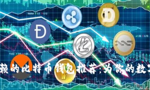 2023年值得信赖的比特币钱包推荐：为你的数字资产保驾护航