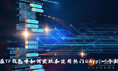 ximao在TP钱包中如何发现和使用热门DApp：一个新手指南