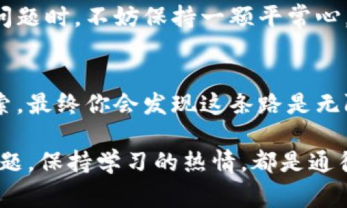 在现代数字化时代，加密货币的钱包扮演着至关重要的角色。TP钱包作为一个广受欢迎的数字资产管理工具，却常常让用户在激活过程中踯躅不前。那么，如果你正在面临TP钱包激活不了的问题，不用担心，今天我将为你详细解析这一问题的可能原因及解决方案。

激活TP钱包的必要性

什么是TP钱包？
TP钱包（TokenPocket）是一个去中心化的数字钱包，支持多个公链及代币的管理。作为一个安全又便捷的数字资产存储工具，TP钱包在用户中积累了大量的信任。然而，激活TP钱包是每个新用户的第一道门槛，如果这个过程不能顺利完成，也许会让人感到无比沮丧。

激活TP钱包的步骤概述
首先，让我们来回顾一下激活TP钱包的基本步骤，以便更清楚地理解后续问题的成因。
ol
    li下载并安装TP钱包应用。/li
    li选择“创建钱包”或“导入钱包”。/li
    li按照提示设置密码，并保存好助记词。/li
    li激活完成后，进入钱包界面。/li
/ol

常见的激活问题及解决方案
尽管步骤看似简单，但是在实际操作中，许多用户可能会遇到各种不同的障碍。以下是一些常见问题及其解决方案：

h41. 网络问题/h4
首先，我们必须确保网络连接正常。TP钱包在激活过程中需要网络支持，因此如果网络不稳定或者出现故障，激活可能失败。
**解决方案**：重启你的网络连接，或者尝试切换到其他网络（例如，从Wi-Fi切换到数据流量）。

h42. 版本问题/h4
有时候，使用的TP钱包版本可能存在bug，导致激活失败。
**解决方案**：确保你下载的是TP钱包的最新版本，并及时更新应用。

h43. 设备兼容性/h4
不同的手机设备或者操作系统版本可能影响软件的运行。
**解决方案**：查看TP钱包的官方文档，确认你的设备是否在支持列表中。如果不在，考虑更换一台设备。

h44. 辅助功能设置/h4
有些用户开启了设备上的某些辅助功能，比如屏幕录制、VPN等，这可能会冲突到TP钱包的正常工作。
**解决方案**：关闭不必要的辅助应用，再尝试激活。

我的个人经历
当我第一次尝试激活TP钱包时，我也曾遇到过类似的问题。那个时候，我甚至怀疑是不是下载了假冒的应用。经过几次尝试和查找资料，我才发现原来是因为网络不稳定导致的。那时我感到无比沮丧，但当我最终成功激活并看到自己的数字资产时，所有的挫折都变得值得了。

增强激活成功率的小建议
为了提高激活TP钱包的成功率，我有几个小建议：
ul
    li在一个信号良好的环境中进行激活。/li
    li提前做好助记词的备份，确保不会出现遗失的情况。/li
    li访问TP钱包的官方社区或论坛，获取最新的信息和帮助。/li
/ul

总结
虽然激活TP钱包可能会遇到一些困难，但只要找到合适的方法与解决方案，最终都会顺利完成激活。同时在面对这些技术问题时，不妨保持一颗平常心，享受这个探索数字资产的旅程。

结尾
如今，越来越多的人开始接触并了解加密货币，相信大家在TP钱包激活过程中的成长和收获。永远不要放弃对新技术的探索，最终你会发现这条路是无限广阔的。希望我的分享能够帮助你顺利激活TP钱包，一起在数字货币的浪潮中前行。

在这个快速发展的世界里，TP钱包或许只是一个开始，但它为我们打开了更大的金融自由之门。无论何时何地，积极面对问题，保持学习的热情，都是通往成功的必由之路。