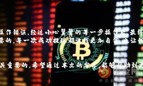    如何将USDT提现到TP钱包？  / 
 guanjianci  USDT, 提现, TP钱包  /guanjianci 

引言
随着区块链和加密货币的不断普及，越来越多的人开始接触到数字资产。在这个过程中，稳定币USDT因其价格相对稳定，被广泛应用于交易和投资。而如何将USDT提现到TP钱包，成为许多新手关心的话题。在网络上，你可能会找到各种各样的信息，有些可能比较复杂，但实际上，提现到TP钱包并没有想象中的那么困难。为了让大家更容易理解，我将在接下来的内容中详细介绍每一个步骤，并分享一些个人的经验与看法。

什么是TP钱包？
TP钱包是一款支持多种数字货币的钱包应用，提供安全、便捷的数字资产管理服务。与其他钱包相比，TP钱包的界面友好，操作简单，非常适合初学者使用。它不仅支持存储USDT，还能支持多种主流数字货币。了解TP钱包的基本功能后，我们接下来就可以谈谈如何将USDT提现到TP钱包了。

准备工作：确保你的TP钱包已经设置好
在进行USDT提现之前，首先需要确保你的TP钱包已经正常设置好并且能够接收USDT。以下是一些准备步骤：
ul
    li下载并安装TP钱包应用，确保使用的是官方版本。/li
    li注册一个用户账户，并完成相应的身份验证以符合KYC（了解你的客户）要求。/li
    li记下你的TP钱包地址，这个地址在提现时非常重要。/li
/ul
我记得自己刚接触加密货币时，花了不少时间来设置钱包，但现在回想起来，那些经历让我对数字资产的管理变得更加熟悉。因此，不要着急，慢慢来，每一步都是一个学习的过程。

如何将USDT提现到TP钱包？
将USDT提现到TP钱包的步骤大致可以分为以下几步：
ol
    listrong登录你所在交易所账户：/strong打开交易所的官方网站或应用，输入你的账户信息进行登录。如果你还没有注册，记得先注册一个账户。/li
    listrong找到提现选项：/strong在交易所的首页或账户页面，通常会有“资产”或“资金管理”选项，点击进入后选择USDT，然后找到“提现”按钮。/li
    listrong填写TP钱包地址：/strong在提现页面，系统会要求你输入提现金额和钱包地址。在钱包地址框中输入你刚才记录的TP钱包地址，确保准确无误。/li
    listrong确认提现信息：/strong在提交提现请求前，检查一遍输入的信息，确认金额和地址都是正确的，以免出现错误。/li
    listrong完成安全验证：/strong为了确保资金安全，交易所通常会要求完成二次验证，比如手机验证码或者邮箱确认，按提示操作。/li
    listrong提交提现请求：/strong完成所有步骤后，点击“提交”按钮，系统会处理你的提现请求。根据不同交易所的处理速度，资金会在几分钟到几小时内到账。你可以在TP钱包中查收。/li
/ol
在完成每一个步骤时，我建议大家做好记录，以便于今后参考。记得刚开始接触数字货币时，我曾因为输入错误的地址而导致提现失败，后来我越发重视这些细节了。

需要注意的事项
在提现USDT到TP钱包时，有几件事情是特别需要注意的：
ul
    listrong提现手续费：/strong大多数交易所都会收取一定的提现手续费，这个费用可能根据市场情况和交易所而不同，提现前最好提前了解清楚。/li
    listrong提现限额：/strong每个交易所对于单次提现和每日的提现总额都有规定，要提前确认好。/li
    listrong网络确认时间：/strong因为区块链交易需要网络确认，所以有时到账可能会稍有延迟，耐心等待。/li
/ul
当我第一次提现USDT时，我没有及时查阅手续费和限额信息，导致了不必要的烦恼，因此想提醒大家在操作前先做好功课。

经历分享：我的提现故事
说到提现，我想分享一个我自己的经历。那是在我接触数字货币的初期，我通过一家交易所购买了不少USDT，为了投资项目，我决定把这些USDT提现到我的TP钱包。当时，我十分紧张，生怕操作错误。经过小心翼翼的每一步操作后，最终我成功提现了！那一刻，我的心情如释重负，这感觉就像完成了一场艰难的探险。
不过，在这个过程中我也犯了一个小错：我没有仔细检查我输入的钱包地址，慌张得几乎忘记了这一步。虽然最终没有影响到账，但这件事让我深刻意识到，处理数字资产时，细节是非常重要的。每一次成功提现都让我更加自信，也让我逐渐掌握了这门技能。

总结
将USDT提现到TP钱包的过程其实并没有想象中的复杂，只要遵循一定的步骤并认真对待每一个细节，大家都能顺利完成这一操作。我的经历告诉我，细心与耐心在数字货币的世界中是至关重要的。希望通过本文的分享，能够帮助到更多新手，让大家能够顺利地管理自己的数字资产。
当然，数字货币市场瞬息万变，每个人的提现体验也会有所不同，建议大家在尝试之前多做一些调研，如认真的阅读官方文档或向有经验的人请教，做好准备是成功的一半！