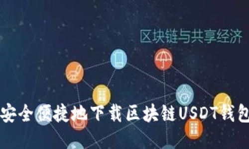 如何安全便捷地下载区块链USDT钱包应用
