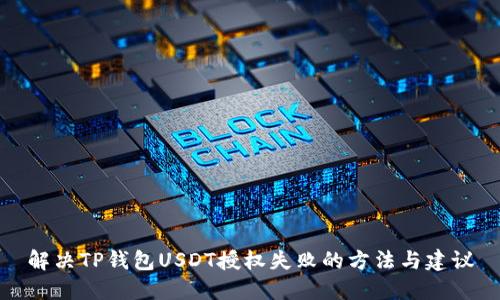 解决TP钱包USDT授权失败的方法与建议