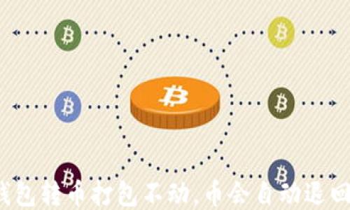 
TP钱包转币打包不动，币会自动退回吗？