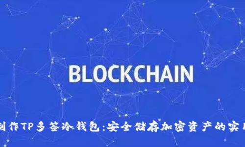 如何制作TP多签冷钱包：安全储存加密资产的实用指南