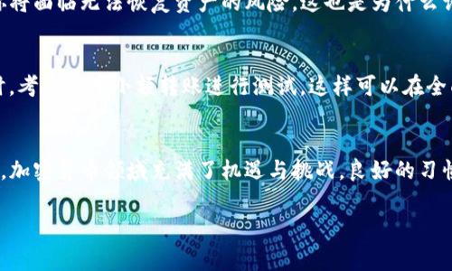 关于TP钱包是否可以撤回的问题，首先需要明确一些与数字货币钱包相关的基本概念。TP（Trust Wallet）钱包是一种去中心化的数字资产钱包，允许用户存储和管理各种加密货币及代币。由于其去中心化的特性，TP钱包的交易一旦在区块链上完成，通常是无法撤回的。

撤回的机制与挑战
在讨论能否撤回前，我们需要理解区块链的基本特性。区块链技术提供了一种不可篡改和透明的账本，这意味着一旦交易被记录，就无法更改或撤回。这种机制防止了双重支付和欺诈行为，是区块链的一大亮点，也是其广泛应用的重要原因。

可能的撤回情境
有时候，用户可能会误发送了资金，比如把加密货币发送到了错误的地址。很遗憾，这种情况下，资金是无法撤回的。这与传统银行系统有所不同，后者在某些情况下（比如错误转账）可能可以撤回操作。

安全性与用户责任
使用TP钱包时，用户需要承担全部责任。这包括保护好个人的私钥、助记词和钱包信息。如果这些信息丢失，或者被他人获取，那么你将面临无法恢复资产的风险。这也是为什么许多加密货币用户对安全问题十分重视。在我的经历中，我曾经因为在公共网络下连接钱包而导致损失，这也让我更加关注安全性。

如何减少误操作
为了减少误操作导致的资金损失，用户可以采取一些预防措施。例如，在转账前，仔细检查接收地址，确认金额及相关信息。与此同时，考虑使用小额转账进行测试，这样可以在全面转账前确认一切正常。

总结
总的来说，TP钱包作为一款去中心化的钱包，交易一旦确认便无法撤回。因此，用户在使用时需格外小心并确保信息的准确性。同时，加密货币领域充满了机遇与挑战，良好的习惯和有效的策略能够帮助用户更好地管理他们的资产。

希望这能帮助您更好地理解TP钱包的运作机制和使用须知！