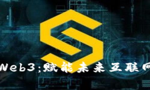 全面解析Web3：赋能未来互联网的新生态