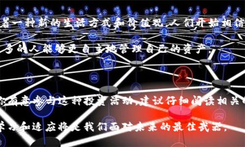 关于“TP钱包池子锁的可以解锁吗”的问题，涉及到区块链和加密货币领域的内容比较复杂，具体解锁的可能性和操作方式取决于多个因素，包括具体的池子机制、智能合约的设计以及交易平台的政策等。

在大多数情况下，TP钱包或其他加密钱包中的某些资产可能会因以下几个原因被锁定：

1. **流动性池**：在去中心化交易所（DEX）中，用户把资产提供到流动性池中以获得收益，这些资产在一定期限内可能会被锁定，通常称为“锁仓”。这通常是为了防止人们迅速提取流动性，从而保持市场的稳定。

2. **智能合约约定**：池子的智能合约可能规定了锁定资产的时间和条件。一旦这些条件满足，用户就能够解锁和提取他们的资产。

3. **平台政策**：某些交易平台可能会有特定的锁定期政策，这是为了保护平台的稳定性和用户的利益。

解锁的可能性

如果你在某个流动性池中锁定了你的资产，解锁的可能性取决于以上因素。如果是基于时间的锁仓，一旦锁定期结束，通常这些资产会自动解锁，用户可以随时提取。如果是基于特定条件，用户需要按照智能合约的要求进行操作。

如何解锁？

解锁通常需要你访问你使用的区块链平台或交易所上的相关界面。在大多数情况下，解锁流程包括以下几个步骤：

ol
    li登录你的钱包或交易账户。/li
    li找到你锁定资产的流动性池或合约。/li
    li查看池子的状态和解锁条件。/li
    li如果条件满足，则可以选择解除锁定操作，确认后你的资产将会解锁。/li
/ol

个人经历与观点

回想起我第一次接触加密货币的时候，那种新奇和期待的心情是难以忘怀的。那时我也曾将自己的资产投入到一个流动性池中，最初觉得这是一种很不错的收益策略。然而，当我发现资产被锁定时，心中难免有些不安。虽然我知道这是一种保护，但最初的焦虑和不确定感还是让我反复检查合约的条款。

不过，随着对区块链领域的深入了解，我逐渐明白了流动性池的重要性及其运作机制。实际上，锁仓可以看作是对整个生态系统的支持，帮助维持市场的流动性和稳定性。

文化与未来展望

如今，随着区块链技术的普及，越来越多的人开始了解和参与这个领域。在一些文化背景下，加密资产不仅仅是金融工具，它代表着一种新的生活方式和价值观。人们开始相信去中心化、安全性和个人财务自由，这不仅改变着传统的金融观念，也在逐渐塑造新的经济形态。

未来，流动性池的设计可能会更加灵活，用户的体验也将逐渐。我相信，在不久的将来，解锁和锁定的机制会更加透明和便捷，让更多的人能够更自主地管理自己的资产。

总结与建议

总的来说，TP钱包池子的锁定和解锁功能是一个非常重要的话题，在参与流动性池时，了解相关机制和规则是至关重要的。如果你有意参与这种投资活动，建议仔细阅读相关的智能合约条款，并保持对市场动态的关注，以便充分保障自己的资产安全。

同时，我也希望每个参与者能够在这个不断变化的领域找到自己的位置，享受创新带来的乐趣与挑战。在技术飞速发展的今天，学习和适应将是我们面对未来的最佳武器。