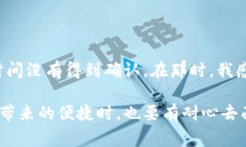 “TP钱包打包中”这个说法通常出现在数字货币、区块链相关的操作中，尤其是在进行交易确认时。这里的“打包”指的是将待处理的交易集合在一起，打包进一个区块中，以便在链上进行确认。下面是对“TP钱包打包中”含义的详细解释：

### 什么是TP钱包？

TP钱包是一个比较知名的数字货币钱包，支持多种加密货币的存储与管理。用户可以通过TP钱包进行币种的转账、接收、兑换和其他操作。同时，它也提供了一些与去中心化应用（DApp）相关的功能，例如在去中心化交易所进行交易等。

### 打包中的含义

在区块链网络中，每当用户执行交易，比如发送或接收数字货币时，这些交易会被广播到网络中。由于区块链是一个分布式账本，所有的交易需要被矿工（或验证者）记录到区块中，这个过程就叫做“打包”。

1. **交易广播**：当你发起一笔交易时，TP钱包会将这笔交易信息发送到区块链网络中。
2. **等待确认**：因为区块链的每个区块有一个固定的生成时间（如比特币网络大约每10分钟打包一个区块），在这一段时间内，网络中的矿工会处理待确认的交易。
3. **打包过程**：矿工会选择一些待处理的交易，将它们打包成一个区块。如果你的交易处于“打包中”状态，意味着它已经被网络接收并且即将被放入一个新的块中进行确认。

### 为什么会出现“打包中”状态？

1. **网络拥堵**：如果网络中正在处理大量交易，可能导致确认时间延迟，交易会处于“打包中”的状态。这通常发生在交易高峰期。
2. **手续费不足**：用户在发送交易时通常会设置一个交易手续费（Gas费）。如果手续费低于当前网络的标准，矿工可能会优先处理手续费更高的交易，导致你的交易长时间处于“打包中”。
3. **区块大小限制**：每个区块的大小是有限的，因此在高峰期，即使你的交易已被广播到网络，但也可能因为区块已满而无法立即打包。

### 如何解决“打包中”的问题？

如果你的交易长时间停留在“打包中”状态，可以尝试以下方法：

1. **提高手续费**：有些钱包允许用户在交易未确认的情况下，增加手续费以促进交易的处理。
2. **耐心等待**：如果交易是低峰期，通常交易会很快得到确认。
3. **查询区块链状态**：通过区块链浏览器可以查看你交易的状态，确认交易是否已被矿工接收。

### 个人经历与感受

我在使用TP钱包转账时也经历过交易“打包中”的尴尬。记得有一次，我急于将一些代币转给朋友，但由于当时网络拥堵，我的交易长时间没有得到确认。在那时，我感受到了区块链技术虽然带来了很多便利，但也存在一些不可控的因素。不过，随着技术的发展，交易速度和手续费问题正在逐步改善。

总之，“TP钱包打包中”是一个常见的状态，了解其背后的原理与原因有助于我们更好地使用区块链相关服务。当我们在享受数字货币带来的便捷时，也要有耐心去面对这些技术上的挑战。