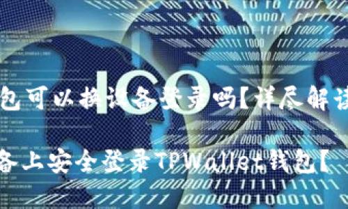 TPWallet钱包可以换设备登录吗？详尽解读与实用指南

如何在新设备上安全登录TPWallet钱包？