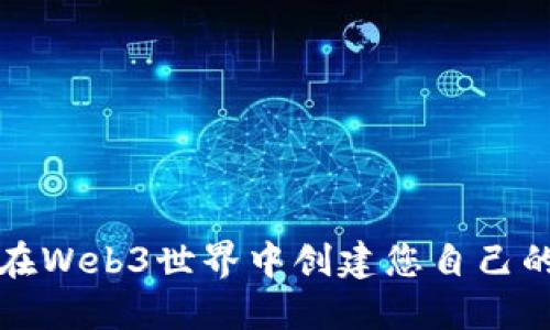 如何在Web3世界中创建您自己的网站