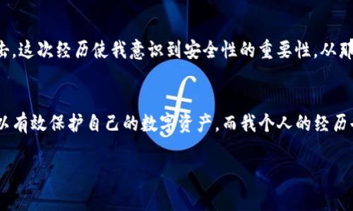 是的，USDT（泰达币）可以存储到冷钱包中，但需要了解一些相关的细节和注意事项。以下是关于USDT存储到冷钱包的详细信息和一些建议。

什么是冷钱包？
冷钱包是指一种不连接到互联网的数字货币存储方式，通常被认为是一种更加安全的存储手段。冷钱包有多种形式，包括硬件钱包、纸钱包等。与热钱包相比，冷钱包难以受到黑客攻击，因此适合长期存储大量数字资产。

USDT的存储方式
USDT作为一种基于区块链技术的稳定币，其存储方式与其他加密货币类似。USDT有多种不同的网络版本（例如，在以太坊上是ERC-20代币，在波场上是TRC-20代币等），因此在选择冷钱包时，需要确保钱包支持你所持有的具体USDT版本。

如何将USDT存储到冷钱包中？
将USDT存储到冷钱包的过程通常包括以下几个步骤：
ol
  listrong选择合适的冷钱包：/strong选择一个支持USDT的冷钱包，比如一些知名的硬件钱包，如Ledger、Trezor等。要确保这个钱包能支持你持有的USDT类型（如ERC-20或TRC-20）。/li
  listrong设置钱包：/strong按照硬件钱包的说明进行设置，包括生成助记词、设置密码等。这一步骤至关重要，要确保不遗失助记词，因为它是恢复你钱包的唯一方式。/li
  listrong获取USDT地址：/strong在冷钱包中找到你的USDT接收地址。/li
  listrong从交易所或热钱包转帐：/strong将你的USDT从交易所或热钱包中转到刚刚获取的冷钱包地址。这通常涉及到输入接收地址和转账金额。/li
/ol

为什么选择冷钱包存储USDT？
使用冷钱包存储USDT有几个明显的好处：
ul
  listrong安全性：/strong由于冷钱包不连接互联网，所以被黑客攻击的风险大大降低。这使得冷钱包非常适合长期保存数字资产，特别是对于大额投资者更加安全。/li
  listrong防止误操作：/strong与热钱包相比，冷钱包提供了大量防止误操作的屏障。例如，冷钱包需要物理接触才能进行交易，这在某种程度上减少了因个人操作失误而造成的损失。/li
  listrong保护隐私：/strong冷钱包通常不需要通过在线服务，提供了更好的隐私保护，用户个人数据不会被第三方获取。/li
/ul

存储USDT时需要注意的事项
尽管冷钱包提供了一定的安全性，但在存储USDT时依然需要注意以下几点：
ul
  listrong备份钱包信息：/strong确保将助记词和私钥安全备份，存放在一个安全的地方，避免丢失。/li
  listrong一定要使用官方产品：/strong在选择冷钱包时，最好选择官方途径购买，避免买到假冒产品，这可能危及你的资产安全。/li
  listrong定期检查钱包安全：/strong尽管冷钱包不连接互联网，但仍然需定期检查其安全状态，确认没有物理损坏。/li
/ul

个人经验与反思
在我刚开始投资加密货币的早期，曾因为对冷钱包的安全性和操作不够了解，错过了很多储存的机会。记得有一次，我的资产在热钱包中被黑客攻击，这次经历使我意识到安全性的重要性。从那以后，我开始认真学习冷钱包的操作，并亲自尝试将我的资产转移到冷钱包中。在这个过程中，我也感受到了冷钱包带来的那种“掌控感”和安全感。

总结
总之，将USDT存储到冷钱包中是一个明智的选择，尤其是对于长期投资者。通过选择合适的冷钱包、确保安全操作，以及及时备份重要信息，用户可以有效保护自己的数字资产。而我个人的经历也让我深刻体会到安全的重要性，只要能够合理利用冷钱包，定义出适合自己的加密货币存储方式，便能在数字货币的世界中游刃有余。

希望大家在投资和存储USDT时，能参考这些建议，做出更好的决策，保护好财富！