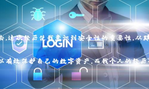 是的，USDT（泰达币）可以存储到冷钱包中，但需要了解一些相关的细节和注意事项。以下是关于USDT存储到冷钱包的详细信息和一些建议。

什么是冷钱包？
冷钱包是指一种不连接到互联网的数字货币存储方式，通常被认为是一种更加安全的存储手段。冷钱包有多种形式，包括硬件钱包、纸钱包等。与热钱包相比，冷钱包难以受到黑客攻击，因此适合长期存储大量数字资产。

USDT的存储方式
USDT作为一种基于区块链技术的稳定币，其存储方式与其他加密货币类似。USDT有多种不同的网络版本（例如，在以太坊上是ERC-20代币，在波场上是TRC-20代币等），因此在选择冷钱包时，需要确保钱包支持你所持有的具体USDT版本。

如何将USDT存储到冷钱包中？
将USDT存储到冷钱包的过程通常包括以下几个步骤：
ol
  listrong选择合适的冷钱包：/strong选择一个支持USDT的冷钱包，比如一些知名的硬件钱包，如Ledger、Trezor等。要确保这个钱包能支持你持有的USDT类型（如ERC-20或TRC-20）。/li
  listrong设置钱包：/strong按照硬件钱包的说明进行设置，包括生成助记词、设置密码等。这一步骤至关重要，要确保不遗失助记词，因为它是恢复你钱包的唯一方式。/li
  listrong获取USDT地址：/strong在冷钱包中找到你的USDT接收地址。/li
  listrong从交易所或热钱包转帐：/strong将你的USDT从交易所或热钱包中转到刚刚获取的冷钱包地址。这通常涉及到输入接收地址和转账金额。/li
/ol

为什么选择冷钱包存储USDT？
使用冷钱包存储USDT有几个明显的好处：
ul
  listrong安全性：/strong由于冷钱包不连接互联网，所以被黑客攻击的风险大大降低。这使得冷钱包非常适合长期保存数字资产，特别是对于大额投资者更加安全。/li
  listrong防止误操作：/strong与热钱包相比，冷钱包提供了大量防止误操作的屏障。例如，冷钱包需要物理接触才能进行交易，这在某种程度上减少了因个人操作失误而造成的损失。/li
  listrong保护隐私：/strong冷钱包通常不需要通过在线服务，提供了更好的隐私保护，用户个人数据不会被第三方获取。/li
/ul

存储USDT时需要注意的事项
尽管冷钱包提供了一定的安全性，但在存储USDT时依然需要注意以下几点：
ul
  listrong备份钱包信息：/strong确保将助记词和私钥安全备份，存放在一个安全的地方，避免丢失。/li
  listrong一定要使用官方产品：/strong在选择冷钱包时，最好选择官方途径购买，避免买到假冒产品，这可能危及你的资产安全。/li
  listrong定期检查钱包安全：/strong尽管冷钱包不连接互联网，但仍然需定期检查其安全状态，确认没有物理损坏。/li
/ul

个人经验与反思
在我刚开始投资加密货币的早期，曾因为对冷钱包的安全性和操作不够了解，错过了很多储存的机会。记得有一次，我的资产在热钱包中被黑客攻击，这次经历使我意识到安全性的重要性。从那以后，我开始认真学习冷钱包的操作，并亲自尝试将我的资产转移到冷钱包中。在这个过程中，我也感受到了冷钱包带来的那种“掌控感”和安全感。

总结
总之，将USDT存储到冷钱包中是一个明智的选择，尤其是对于长期投资者。通过选择合适的冷钱包、确保安全操作，以及及时备份重要信息，用户可以有效保护自己的数字资产。而我个人的经历也让我深刻体会到安全的重要性，只要能够合理利用冷钱包，定义出适合自己的加密货币存储方式，便能在数字货币的世界中游刃有余。

希望大家在投资和存储USDT时，能参考这些建议，做出更好的决策，保护好财富！