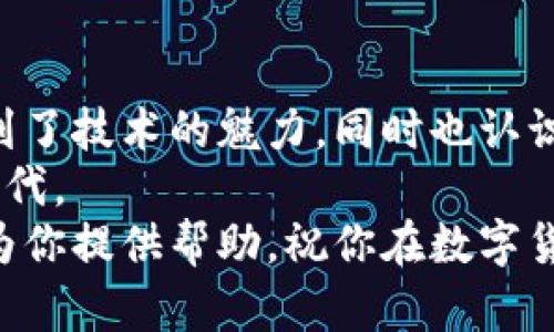 baoti如何轻松查看比特币钱包地址？实用指南/baoti
比特币,钱包地址,区块链/guanjianci

一、引言：比特币钱包的基础知识
随着数字货币的蓬勃发展，比特币作为最早的加密货币，其重要性愈发显著。相信不少人都听说过比特币钱包，但你知道怎么查看自己的比特币钱包地址吗？这对很多初学者来说可能有些棘手。在本文中，我将分享一些实用的方法和技巧，让你轻松搞定这个问题。同时，我也会融入一些个人的经历和观点，希望能为你带来帮助。

二、了解比特币钱包地址是什么
在深入讨论如何查看比特币钱包地址之前，我们先来了解一下什么是比特币钱包地址。比特币钱包地址其实是用来接收和发送比特币的，让我们能够在区块链上进行交易的唯一标识符。想想小时候我们通过通讯录与朋友联系，钱包地址就像是我们在虚拟世界中的家，只有知道这个地址才能“寄”给我们的朋友比特币。

三、查看比特币钱包地址的常见方法
接下来，我们来看看一些查看比特币钱包地址的实用方法。根据你的日常使用习惯，选择适合你的方式。

h41. 使用软件钱包/h4
大多数人会选择使用软件钱包来管理自己的比特币。无论是手机钱包还是电脑钱包，它们的操作流程基本相似。以常见的钱包软件为例，你可以打开应用，通常在“账户”或“钱包”界面就能够看到你的比特币地址。记得经常备份你的钱包，以防丢失数据。

h42. 在线钱包/h4
如果你使用的是在线钱包服务，比如Coinbase或Blockchain.info，查看钱包地址同样简单。登录你的账户后，通常在首页就可以找到你的比特币地址，系统会显示一个以“1”或“3”开头的长串字符。需要注意的是，确保你的设备安全，避免信息被篡改。

h43. 硬件钱包/h4
对于那些更注重安全性的用户，硬件钱包是一个更好的选择。像Trezor或Ledger这样的硬件钱包，可以离线存储比特币。连接硬件钱包到电脑后，相关软件会显示你的比特币地址。这种情况下，安全性和便利性是可以兼得的。

四、实践中的一些小技巧
在我使用比特币钱包的过程中，也总结出了一些小技巧，希望能帮助到你。

h41. 保持地址的隐私/h4
一开始，我对于钱包地址的隐私性并没有过于重视，后来发现其实保护好钱包地址是十分重要的。像普通银行账户号码一样，过于频繁地公开钱包地址可能会引来很多不必要的麻烦，因此在分享时一定要谨慎。

h42. 生成新地址/h4
我经常为不同的交易生成不同的比特币地址。这不仅可以提高隐私性，还能让管理变得更简单。有的一些钱包会自动为每一笔交易生成新地址，通常在设置中可以找到相关选项。

h43. 备份和安全性/h4
在我使用比特币钱包的过程中，备份了几次钱包数据，这让我避免了一些意外情况的发生。使用多重认证和私钥管理工具能够增强安全性，保护自己的数字资产。

五、常见问题与解答
我们在使用比特币钱包时，可能会碰到一些疑问。以下是我整理的一些常见问题及答案，供大家参考。

h41. 为什么我的钱包地址总是变化？/h4
比特币钱包为了增强隐私保护，通常会为每一笔交易生成一个新的钱包地址。这是因为使用同一个地址进行多次交易可能会导致隐私风险。

h42. 如何确保我的钱包地址没有被盗取？/h4
保持你的设备和钱包软件的更新，定期更换密码和私钥，可以有效降低钱包被盗取的风险。

h43. 我可以将比特币地址分享给他人吗？/h4
当然可以。比特币地址的设计就是为了便于接收比特币交易。但是，记得不要随意分享给不信任的人。

六、总结与个人感悟
在这一段的旅程中，我对比特币钱包的理解也不断加深。从最开始的懵懂无知，到现在能够熟练查看钱包地址并实施有效的管理，这段经历让我感受到了技术的魅力，同时也认识到了安全的重要性。
比特币与我的生活息息相关，而钱包地址则是我与这个世界连接的桥梁。希望你在使用比特币的过程中能够越来越熟练，享受这个充满活力的数字时代。
总之，不论你是刚刚接触比特币的新手，还是具有一定经验的用户，了解和掌握查看比特币钱包地址的方法都是非常重要且实用的。希望这篇文章能为你提供帮助，祝你在数字货币的世界里游刃有余，实现你的投资梦想！