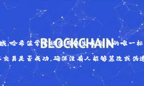 哈希值是指通过特定的哈希算法将任意长度的数据（如文件、交易记录等）转换为固定长度的字符串，通常用来快速查找和安全验证。在加密货币和区块链领域，哈希值常常被使用来生成交易的唯一标识符。TP钱包（TokenPocket Wallet）支持多种加密货币和去中心化应用，用户在进行交易时，钱包会生成相应的哈希值，以确保交易的不可篡改性和安全性。

当你在TP钱包中进行一笔交易时，系统会对该交易数据进行哈希处理，产生一个唯一的哈希值。这个哈希值可以在区块链上进行查验，用户通过该值可以确认交易是否成功，确保没有人能够篡改或伪造这笔交易记录。

如果你希望更深入了解哈希值的作用以及它在区块链技术中的重要性，可以通过查阅相关文献或资料，了解更多关于区块链技术的基础知识。