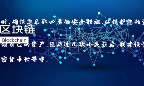 在创建和使用门罗币（Monero）钱包方面，您可以按照以下步骤进行操作。这里将提供一个详细的指南。

什么是门罗币？
门罗币是一种注重隐私和安全性的加密货币，采用了独特的技术来确保用户交易的匿名性。与比特币等其他加密货币不同，门罗币不仅隐藏交易金额，还隐藏了发送方和接收方的身份。这使得门罗币在数字货币世界中备受欢迎，尤其是在注重隐私的用户中。

门罗币钱包的类型
在创建门罗币钱包之前，您需要了解不同类型的钱包。主要包括：
ul
    listrong软件钱包：/strong 这是一种安装在您的设备上的应用程序，提供易用性和访问方便性。/li
    listrong硬件钱包：/strong 这是一个专用的物理设备，用于存储您的加密货币私钥，具有更高的安全性。/li
    listrong纸钱包：/strong 这是将您的私钥和公钥打印在纸上的一种方式，安全但不够方便。/li
/ul

如何创建门罗币钱包
下面是创建门罗币钱包的步骤，以软件钱包为例：

h4步骤一：选择钱包软件/h4
首先，您需要选择一个门罗币钱包软件。常见的选择包括：
ul
    li官方钱包：Monero GUI Wallet/li
    li轻量级钱包：Monerujo（Android）/li
/ul

h4步骤二：下载并安装钱包应用/h4
访问门罗币的官方网站，下载与您操作系统兼容的钱包软件，并按照说明进行安装。确保从官方网站下载，以避免安全问题。

h4步骤三：创建新钱包/h4
启动钱包软件后，您将看到一个选项来创建新钱包。按照提示选择一个安全的密码，并确保随身保管好。

h4步骤四：备份钱包/h4
在创建钱包之后，系统会提示您备份恢复密钥。这是您找回钱包的唯一途径，因此必须妥善保存。如果丢失了这个密钥，您可能无法恢复钱包中的资产。

如何使用门罗币钱包
创建完钱包后，您可以进行存款、转账、查看交易历史等操作。以下是一些基本操作：

h4存款/h4
获取您的钱包地址，这是您可以使用来接收门罗币的地址。您可以通过分享该地址，或者使用二维码的方式，让其他人发送门罗币给您。

h4转账/h4
要发送门罗币，只需输入接收方的钱包地址和转账金额，然后确认交易。务必仔细检查地址，确保是正确的。

h4查看交易历史/h4
大多数门罗币钱包都会记录您的交易历史，您可以随时查看已经完成的交易。

使用门罗币钱包的安全性
为了确保您的门罗币钱包安全，您可以采取一些最佳实践：
ul
    li定期更新钱包软件，以确保获得最新的安全补丁。/li
    li使用强密码，并风险评估在公共网络环境中使用钱包。/li
    li启用两因素身份验证（如果钱包支持）。/li
/ul

总结
门罗币钱包的创建过程相对简单，通过了解不同类型的钱包和遵循创建步骤，您可以成功建立自己的钱包并开始交易。同时，确保您采取必要的安全措施，以保护您的资产。

个人经验
回想起我第一次接触加密货币的时候，我的心里充满了激动和不安。那时我完全不了解什么是钱包，也不知道如何安全存储自己的资产。经历过几次小失误后，我才慢慢理解到安全的重要性。选择合适的钱包、备份恢复密钥以及物理安全措施，都是我现在每次使用都不敢忽视的基本原则。

最终，我希望通过这篇文章，帮助初学者更轻松地了解和创建门罗币钱包，让每个人都能安全地参与到这个充满机遇的加密货币世界中。

如果您还有其他问题或者需要进一步的指导，请随时告诉我！