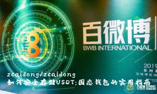 zcaidong/zcaidong
如何安全存储USDT：固态钱包的实用指南