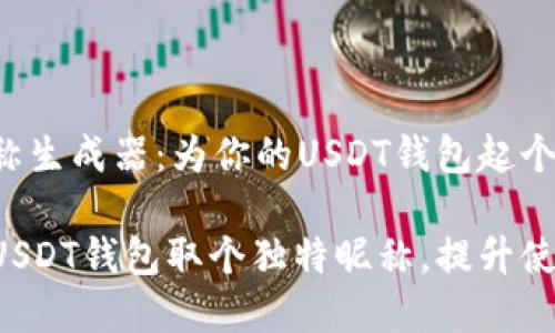 钱包昵称生成器：为你的USDT钱包起个好名字！

为你的USDT钱包取个独特昵称，提升使用体验