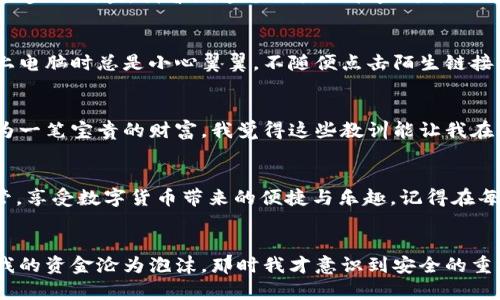    如何成功找回TP钱包上的资产：必备步骤和实用技巧  / 
 guanjianci  TP钱包, 资产找回, 钱包安全  /guanjianci 

引言
在数字货币日益流行的时代，TP钱包因其便捷和安全受到许多用户的青睐。然而，在使用过程中，一些用户可能会遇到钱包丢失、资产找不回的问题，这无疑令人十分焦虑。为此，我决定分享一些实用的技巧和个人经历，希望能帮助每一位用户解决这个困境。

第一步：确认资产丢失的原因
在着手找回资产之前，首先要搞清楚为什么会丢失。是因为忘记了密码，还是设备丢失？又或者是误操作导致资产转移？我记得小时候有次把玩具藏得太好，根本找不到，只能一遍遍地回忆藏匿的地方。对于数字资产同样，你需要回忆起你使用钱包的每一个细节，以此确定找回资产的路径。

第二步：检查备份和恢复短语
TP钱包允许用户通过备份和恢复短语找回钱包资产。打开你的备份记录，查看是否有相关的恢复短语。这段短语相当于你进门的钥匙。每当我使用新的钱包时，都会把恢复短语写在纸上，放在一个安全的地方。如果你还记得这些短语，不妨试试用它们恢复钱包。

第三步：联系TP钱包的客服支持
如果以上方法仍然无法找回资产，那么联系TP钱包的客服支持是一个有效的选择。他们通常有专业的团队来处理用户遇到的问题。我曾经在使用某个交易平台时遇到过问题，客服的耐心解答让我重获信心。记得写下你遇到的每一个细节，以便更快解决问题。

第四步：区块链浏览器查询交易记录
了解自己的资产流向是找回资产的重要一步。使用区块链浏览器来查询你的交易记录，看看资产是否转移。如果发现有异常的交易，可以抓住线索进行进一步的调查。我曾经通过交易记录查到自己误转账的对象，虽然最终没能追回，但至少让我明白了资金流动的透明性。

第五步：确保钱包的安全性
在尝试恢复钱包资产的同时，确保你的设备和钱包本身的安全性相当重要。使用强密码，并定期更新。同时，谨防钓鱼攻击和其他网络安全威胁。我小时候上电脑时总是小心翼翼，不随便点击陌生链接，这种谨慎在如今的网络环境下依然适用。

第六步：记录和总结你的经历
找回资产的过程中，很可能你会感受到焦虑、失落和不安，但也值得把这次经历记录下来。未来无论是分享给身边的朋友，还是自己回顾，这段经历都会成为一笔宝贵的财富。我觉得这些教训能让我在面对类似问题时更加从容，也更好地引导其他人。

结论
找回TP钱包上的资产并不是一件简单的事情，然而通过合理的方法和技巧，大多数情况下还是可以成功的。希望每位用户都能够将自己的资产安全地保管，享受数字货币带来的便捷与乐趣。记得在每次操作之前，也许给自己留个小提示，像我小时候学样一样，把重要的事记下来，避免不必要的烦恼。

附录：个人经验分享
在结束之前，我想和大家分享一个个人的小故事。在我第一次接触数字货币的时候，毫不犹豫地把所有资金投入到一种新兴的币种上，当然，结果很可惜，我的资金沦为泡沫。那时我才意识到安全的重要性，这些经历促使我不仅学习了如何管理资产，也学会了如何处理突发的意外。希望这些分享能引起你们的共鸣，并在你们的数字资产管理上有所帮助。