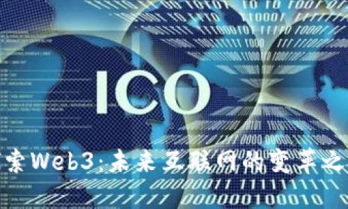探索Web3：未来互联网的变革之路