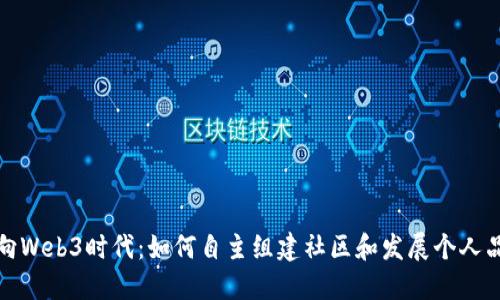 迈向Web3时代：如何自主组建社区和发展个人品牌