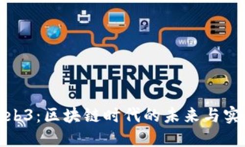 探索Web3：区块链时代的未来与实用价值