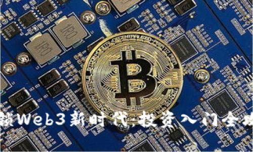 解锁Web3新时代：投资入门全攻略