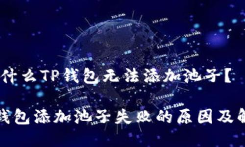 探讨：为什么TP钱包无法添加池子？

解密TP钱包添加池子失败的原因及解决方案
