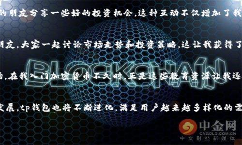 .tp钱包是一种广泛使用的加密货币钱包，具有多个实用功能，旨在提升用户的数字资产管理体验。下面将详细介绍tp钱包的主要功能，并解析其在加密货币市场中的重要性。

1. 多种加密货币支持
tp钱包支持多种主流加密货币，包括比特币（BTC）、以太坊（ETH）、莱特币（LTC）等。用户可以在同一个平台上管理不同类型的数字资产，方便进行交易和投资。同时，tp钱包还支持一些新兴的山寨币，为用户提供更多选择。这种多样性的支持使用户能够更灵活地进行资产配置，抓住市场机会。

2. 安全性
安全性是任何数字资产钱包的首要考虑因素。tp钱包采用先进的加密技术，确保用户的私钥和资金安全。此外，tp钱包提供双重身份验证（2FA）和生物识别技术等安全措施，进一步增强了账户的安全性。我记得我第一次使用加密钱包时，特别担心安全问题，因此选择了tp钱包，也让我在安全性方面得到了很大的安心。

3. 用户友好的界面
tp钱包的界面设计简洁直观，无论是新手用户还是资深投资者都能轻松上手。用户可以快速找到所需的功能，如发送资金、接收资金、交易历史记录等。在这个快速变化的市场中，一个便捷的用户界面可以省去用户不少时间，让他们专注于投资和交易。

4. 资产管理功能
tp钱包提供强大的资产管理功能，用户可以在钱包中查看不同加密货币的实时价格、交易记录以及资产组成。这种实时跟踪功能让用户可以及时了解市场动态，作出迅速的投资决策。记得我在市场波动时，有了这样的资产管理界面，能直接看到我的投资如何变化，这让我做出反应更快。

5. 交易功能
tp钱包内置了交易功能，用户可以直接在钱包内进行加密货币的买卖交易。这种便捷的交易方式免去了用户在不同平台间切换的麻烦，同时交易费用也较为合理。在我个人的投资过程中，能够在一个平台上完成所有操作给我带来了很大的便利，尤其是市场波动速度较快时。

6. 备份与恢复
tp钱包提供备份和恢复功能，用户可以简单地将自己的钱包文件保存到安全的地方，以防丢失。设计这项功能时，很多用户的实际需求被考虑在内。我记得在早期尝试不同钱包时，总是担心一不小心就丢失了一些重要的资产，tp钱包的备份功能让我在这方面有了更多信心。

7. 跨平台同步
tp钱包支持多种设备之间的同步功能。无论你是在手机上、平板上还是电脑上，用户都可以随时随地访问自己的钱包。这种便利的功能让我能够更灵活地管理资产，无论是在家中还是外出时，都能够实时监控市场。

8. 社交功能
tp钱包还在不断创新中加入了一些社交功能，用户可以与朋友分享交易体验、推荐项目等。这种社交化的特性让加密货币的交流变得更加活跃，促进了信息的传播。我个人也会和身边的朋友分享一些好的投资机会，这种互动不仅增加了我对市场的了解，也让我们之间的关系更加紧密。

9. 定期更新与社区支持
tp钱包的团队定期发布更新，以修复漏洞，加入新特性和改善用户体验。此外，tp钱包还建立了用户社区，用户可以在这里互相交流经验，解决问题。我在社区中结识了一些志同道合的朋友，大家一起讨论市场走势和投资策略，这让我获得了很多宝贵的见解。

10. 教育资源
tp钱包还提供丰富的教育资源，包括有关加密货币的基础知识、安全使用技巧和市场分析等。这种资源的提供有助于提高用户的金融素养，让更多的人了解这个充满机遇和挑战的市场。在我入门加密货币不久时，正是这些教育资源让我逐渐掌握了相关知识，增强了我的投资决策能力。

总结
tp钱包作为一种多功能的加密货币管理工具，提供了安全、便捷的数字资产管理解决方案。无论是在功能的丰富性、安全性，还是用户体验上，tp钱包都表现出色。随着加密货币市场的发展，tp钱包也将不断进化，满足用户越来越多样化的需求。在我的个人经历中，使用tp钱包让我在加密世界探索的同时，也感受到了其强大的实用价值。我相信，未来会有更多的人通过这种工具，踏上加密货币投资的旅程，收获财富与成长。

希望以上内容能帮助到你，如果你对tp钱包有进一步的疑问或者想了解更多其他钱包的信息，请随时问我！