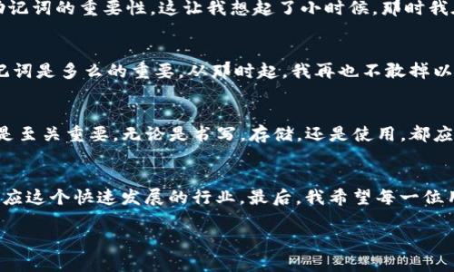 在讨论TP钱包的恢复方法之前，我们首先需要澄清一些基本概念。TP钱包（通常指的是Trust Wallet或一些类似的加密钱包）是基于区块链技术的数字资产管理工具，而助记词则是在这一过程中至关重要的一个元素。

什么是助记词？
助记词是一组随机生成的单词，通常为12个或24个单词，用于帮助用户恢复其钱包和加密资产。这些单词代表了一个私钥，用户只需要记住或妥善保存这些单词，就可以恢复自己的钱包，无论在什么设备上。

TP钱包恢复的可能性
如果你丢失了TP钱包的访问权限，但仍然保留着助记词，你完全可以通过这些助记词找回你的数字资产。这一点相对简单，只需要在任何支持助记词的加密钱包应用中重新输入这些单词，便能恢复钱包及其内容。

如何使用助记词恢复TP钱包
以下是使用助记词恢复TP钱包的基本步骤：
ol
    li下载TP钱包应用或其他支持助记词的加密钱包应用。/li
    li打开应用程序，选择“导入钱包”或“恢复钱包”的选项。/li
    li在对应窗口输入你的助记词，确保单词顺序和拼写的正确性。/li
    li设置一个新的密码以保护你的钱包。/li
    li完成后，你应能看到你的资产和交易记录再次出现。/li
/ol

注意事项和建议
助记词是你钱包安全的核心组成部分。如果有人得到你的助记词，他们便可以完全控制你的钱包和其中的资产。因此，妥善保管助记词是至关重要的。以下是一些建议：
ul
    li将助记词写下来并保存在安全的地方，避免存储在电子设备上。/li
    li如果可能的话，使用防火、防水的材料来保存助记词的纸张。/li
    li定期检查助记词的安全位置，确保没有丢失或损坏。/li
/ul

为什么助记词如此重要？
助记词不仅仅是一个识别码，它还是用户和自己的资金之间的唯一联系。每当有人询问我关于加密资产安全的问题时，我都会强调助记词的重要性。这让我想起了小时候，那时我在学习如何保护个人隐私。那时，我的父母教导我要小心对待我的重要信息，这样的教导在如今的数字时代显得更为重要。

我的个人经历
曾经，我在使用TP钱包时也遇到过这样的问题。有一次，我的手机丢失了，而那时我没有备份助记词。经过一番慌乱后，我才意识到助记词是多么的重要。从那时起，我再也不敢掉以轻心，开始认真记录并妥善保存我的助记词。这一经历让我深刻体会到，数字资产的管理不仅仅是技术问题，还是信任与安全的课题。

总结
TP钱包的助记词是你数字资产恢复的关键。只要你保留了助记词，就没有理由担心丢失钱包带来的损失。然而，确保助记词的安全更是至关重要。无论是书写，存储，还是使用，都应谨慎对待，才能在这个充满风险的数字世界中保护好自己的资产。

最后的建议
在未来的使用中，除了保护好你的助记词，也要保持对加密世界的学习。技术在不断变化，而我们的知识和安全常识也需要更新，以适应这个快速发展的行业。最后，我希望每一位用户都能掌握好自己的资产，无论是在技术上还是心理上，都能做到心中有数，安全无忧。

只需助记词，轻松找回TP钱包！