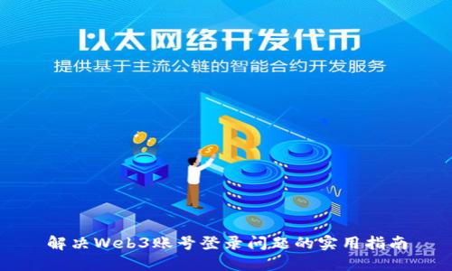 解决Web3账号登录问题的实用指南