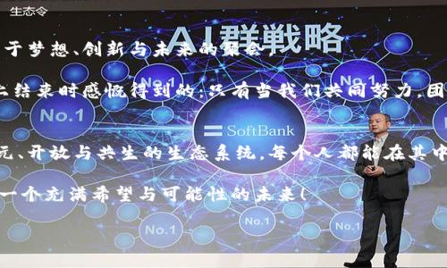 探索Web3世界峰会：汇聚创新与连结的未来
Web3, 峰会, 创新/guanjianci

引言：走进Web3的新时代
在科技飞速发展的今天，Web3已逐渐成为一个热门话题。“Web3”这个词汇，最初出现在我还是大学生的时候，那时我对区块链和去中心化的概念充满好奇与向往。曾经，我幻想过一个没有中介、更加公正的互联网世界，而现在，Web3的到来让我看到梦想变为现实的可能性。在这样的背景下，Web3世界峰会的举办，将会是一次怎样的盛会呢？

峰会的背景与意义
Web3世界峰会，顾名思义，是一个旨在聚集致力于Web3发展的企业、开发者、投资者以及创新者的平台。随着数字经济的快速发展，Web3的概念也渐渐深入人心。它不仅仅是对技术的追求，更是一种对未来互联网的愿景和重构。通过峰会，参与者们可以分享经验、探讨挑战、展示创新，推动Web3的进一步发展。

记得小时候，我对技术的憧憬来自于一次偶然的机会，那是我第一次接触计算机，看到屏幕上闪烁的代码，我仿佛看到了一个全新的世界。这种感觉在Web3峰会上重新回荡，看到无数年轻的开发者和创业者，他们用满怀激情的分享与交流，让我相信，未来的互联网会因为他们而变得更加美好。

主题演讲与前沿技术的探讨
峰会的亮点之一就是主题演讲，来自行业领袖和专家的演讲不仅仅是技术的分享，更是理念的碰撞。每当一位重磅嘉宾走上演讲台，话筒前的气氛总是充满期待。对于我们这些参与者而言，他们的每一句话都像是打开了一扇窗，带我们看到更广阔的视野。

当我听到一位区块链领域的先锋谈到去中心化金融（DeFi）的发展时，内心无比激动。她提到，未来的金融会更加透明、公正，每个人都能参与其中。这样的未来，听起来真的很美好，而Web3的技术正是实现这一切的基础。

创新项目展示：崭露头角的Web3新生力量
在此次峰会上，各种新兴的Web3项目也纷纷亮相。各种有趣、富有创意的项目展示了技术的无限可能。这些项目不仅展示了技术的应用，更加突显了团队的智慧和勇气。我看到了一些年轻研发者在舞台上自信地讲述他们的理念与项目，让我想起了自己在创业初期的青涩时光。

记得我和我的团队第一次向投资人展示我们项目时的紧张与忐忑。那一刻，我真心感受到，每一个项目背后都是无数的努力与梦想的结晶。如今，站在峰会的舞台上，他们做得更好，展示着一颗颗闪亮的梦。

交流与合作：建立人脉与伙伴关系
除了主题演讲和项目展示，峰会最重要的部分之一就是交流与合作。无论是咖啡茶歇间隙，还是晚间的社交活动，参与者们总是相聚在一起，分享彼此的故事、经验与见解。在这样的氛围中，我感受到人与人之间的紧密联系，仿佛我们都在为同一个目标而努力。

有一天，我在峰会的一角，偶然遇到了一位来自海外的开发者。他们正致力于将Web3技术应用于教育行业，希望帮助更多的人得到平等的学习机会。对于这个项目，我产生了浓厚的兴趣，记得我当时对他们说：“这是一个伟大的梦想，我希望未来能见证它的实现！”

突破与挑战：未来的 Web3 之路
尽管峰会中充满了乐观与前景，但我们也不能忽视Web3的发展中面临的挑战。与会者们讨论了诸多问题，如监管政策、技术壁垒、用户体验等。这些都是我们在推进Web3时需要认真对待的问题。

回想起几年前，我也曾参与讨论技术与政策的热点话题。当时，我的观点是，技术的快速发展常常超越了现有的规则，讨论与合作显得尤为重要。正如现在Web3峰会所倡导的，跨界的合作才能推动这个领域向前发展。

未来展望：共建繁荣的Web3世界
经历了为期两天的精彩分享与讨论，当我带着满满的收获和感悟，走出会议中心时，心中充满希望。Web3并不仅仅是一场技术的盛宴，它更是一场关于梦想、创新与未来的聚会。

在这个时代，每个人都可以成为创造者，参与者，甚至是变革者。我们所需的只是勇气与行动。Web3的未来属于每一个敢于追梦的人。正如我在峰会上结束时感慨得到的：只有当我们共同努力，团结一心，才能建造一个更加繁荣和公正的互联网世界。

结语：梦的召唤与行动
Web3世界峰会不仅让我对未来充满了期待，更让我清晰地意识到，未来是属于那些勇于追求梦想的人。未来的互联网将不再是单一的，而是一个多元、开放与共生的生态系统。每个人都能在其中找到自己的位置，实现自己的价值。

如今的年轻一代，正如当年我一样，怀揣梦想与热情，走入这个充满未知的领域。让我们共同努力，期待着在不久的将来，看到一个崭新的Web3世界，一个充满希望与可能性的未来！

这一切，皆源于每一个勇敢的尝试与行动。未来在我们手中，让我们一起去探索、去改变，让梦想成真！