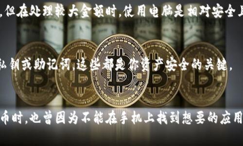 苹果设备通常不支持直接安装非官方应用程序，比如TP钱包（TokenPocket Wallet），这是因为iOS的安全策略限制了应用的来源。不过，你可以通过以下几种方式在苹果设备上使用TP钱包。

1. 通过App Store 下载
首先，检查一下苹果的App Store，在搜索框中输入“TokenPocket”或者“TP钱包”。如果该应用已经在App Store上架，你可以直接下载并安装。不过，要注意，某些地区可能无法在App Store上找到该应用，这取决于该应用的上架政策及地区限制。

2. 使用浏览器访问网页版
如果你无法通过App Store下载TP钱包，你可以尝试使用Safari等浏览器访问TP钱包的官方网站。有些钱包提供网页版的解决方案，让用户可以在手机浏览器中直接使用。虽然没有APP的体验那么流畅，但对于紧急需要管理数字资产时，网页版是一个不错的选择。

3. 考虑使用其他钱包应用
如果以上两种方法均不可行，可以考虑下载其他支持ERC20或其他类型代币的数字钱包。例如，MetaMask和imToken都是比较受欢迎的替代品。它们在功能上与TP钱包相似，适合用来管理区块链资产。

4. 使用电脑进行钱包管理
如果在手机上使用TP钱包不太方便，可以考虑使用电脑。你可以在电脑上下载适合操作系统的钱包版本，进行更全面的资产管理。虽然这样可能缺少移动性，但在处理较大金额时，使用电脑是相对安全且安心的选择。

5. 保持警惕，确保安全
无论使用哪种方式，安全始终是第一位的。在下载任何钱包应用之前，一定要确保是官方渠道，以防止恶意软件和钓鱼网站的影响。此外，不要随意分享你的私钥或助记词，这些都是你资产安全的关键。

总结
在苹果设备上使用TP钱包虽然有些限制，但通过寻找合适的下载渠道或替代应用，仍然可以实现数字资产的管理。从我个人的经历来说，刚开始接触加密货币时，也曾因为不能在手机上找到想要的应用而感到沮丧。但慢慢地，我习惯了通过多种渠道来解决问题，像报名线上课程、加入社区等，逐渐提升自己的数字资产管理能力。希望我的分享对你有所帮助!