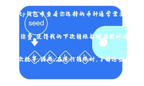 在询问tp钱包将数字货币转移到其他货币的时间时，时间的长短实际上取决于多个因素，下面将对此进行详细讲解。

一、转币的流程
tp钱包是一个广泛使用的数字货币钱包，它支持多种数字资产的管理，包括ERC20、TRC20等多种token。如果你希望将数字货币转到其他货币，通常需要经历以下几个步骤：
ul
    li选择要转出的币种和数量。/li
    li输入接收地址，确保填写无误。/li
    li确认转账，预计手续费和到账时间。/li
/ul

二、手续费的影响
转币的手续费是影响到账时间的重要因素之一。不同币种的转账手续费会有所不同，转账手续费高通常可以享受更快的确认时间。例如，Ethereum网络的转账时间可能会受到网络繁忙程度影响，如果手续费设置较低，可能需要等待较长时间。但如果手续费设置较高，转账时间会相对较快。

三、网络拥堵情况
每个区块链网络在某一时刻的交易数量会影响整个网络的拥堵情况。如果在你进行转账时，正好有大量用户在使用网络，可能会导致你的交易确认时间延长。例如，Bitcoin或Ethereum在网络高峰期时，会出现交易确认时间延迟的现象。在选择转账时间上，最好关注圈内的动态。

四、确认次数
不同的货币在到账时需要的确认次数不同。例如，比特币通常需要6个确认，而以太坊可能只需要30秒到几分钟的时间。转币时，你可以在tp钱包中查看你选择的币种通常需要多少确认，预计的到账时间也可以在这里看到。

五、具体案例
就我个人的经验而言，曾经在转移以太坊时，因为手续费太低，我的转账经历了近两个小时才到账。当然，后来我学习到如何设置合理的手续费，使得我的下次转账能够在短时间内完成。

六、总结
综上所述，tp钱包转币到其他货币所需的时间并没有一个固定的答案，受到多个因素的影响，包括但不限于手续费、网络拥堵情况和确认次数等。因此，在进行转账时，了解这些因素并提前做好准备，可以大大提高转账的效率。在未来，我也会建议更多身边的朋友关注这些细节，避免在关键时刻出现不必要的延误。

以上就是关于tp钱包转币到其他货币需要多久的详细分析，希望对你有所帮助！