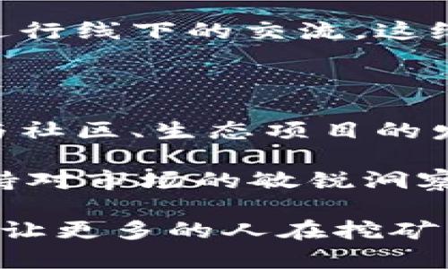 jiaotiTP钱包BunnyPark挖矿详细指南：轻松赚取数字资产的实用方法/jiaoti  
TP钱包, BunnyPark, 挖矿/guanjianci  

一、什么是TP钱包和BunnyPark

在数字货币迅速发展的今天，越来越多的人开始关注如何通过各种方式来赚取收入。其中，挖矿作为一种传统且有效的方式，成为了大家追逐的热点。今天，我想跟大家聊聊TP钱包和BunnyPark的挖矿方式。

TP钱包是一个多功能的数字资产钱包，支持多种区块链资产的存储和管理，而BunnyPark则是一个以社区为导向的DeFi项目，旨在为用户提供流动性挖矿和收益农场等服务。借助这两个平台的结合，我们可以更加便捷地参与到挖矿中来，获得丰厚的回报。

二、挖矿的准备工作

在开始挖矿之前，我们首先需要做一些准备工作。这不仅有助于我们更好地理解挖矿的过程，还能让我们在实践中少走一些弯路。

1. **下载TP钱包**：首先，你需要在手机应用商店或者官网下载安装TP钱包，创建一个新钱包并备份助记词，以确保资产安全。记得要保管好你的助记词，千万不要透露给他人。

2. **获取BunnyPark代币**：在进行挖矿前，你需要获取一定数量的BunnyPark代币。可以通过交易所购买，或者在其他平台上进行交易。

3. **链接钱包与BunnyPark**：在TP钱包中将你的钱包与BunnyPark进行链接，确保能够顺利进行后续操作。

三、如何在BunnyPark进行挖矿

现在，我们进入正式的挖矿环节。以下是通过BunnyPark进行挖矿的详细步骤：

1. **访问BunnyPark平台**：在浏览器中输入BunnyPark的官方网站，进入平台后，确保你的TP钱包已成功链接。

2. **选择挖矿池**：在平台上会有多个挖矿池，你可以根据自己的需求选择合适的矿池。每个矿池的收益率不同，风险也各有区别，因此在选择时要格外谨慎。

3. **存入代币**：在选择好矿池后，你需要将你的BunnyPark代币存入该矿池。这一过程可能需要一些手续费，因此请提前了解相关费用。

4. **开始挖矿**：存入代币后，你的挖矿过程就正式开始了。你可以在平台上实时查看自己的挖矿进度和收益情况。

四、我在挖矿中的体验

回想起我第一次接触挖矿的时候，那是一种新奇而又紧张的体验。虽然以往在网上看到许多人分享他们的挖矿故事，但真正参与时，心中还是充满了忐忑。关于挖矿的各种信息，我不仅仅是听说，更是在亲身体验后，才慢慢理解其中的奥妙。

刚开始时，我选择了一些风险较低的矿池，每次看到我的收益逐渐增加，心中的兴奋感无与伦比。就如同小时候期待过年时那种收红包的感觉，满心期待，甚至有些不敢相信自己的账户在不断增长。

五、挖矿中的注意事项

虽然挖矿可以带来丰厚的收益，但其中也潜藏着一些风险。为了尽量减少损失，我们在挖矿的过程中需要注意以下几个方面：

1. **市场波动**：数字货币市场波动剧烈，有时价格会瞬间大幅上涨或下跌。投资数字货币前要评估自身的风险承受能力。

2. **选择信任的平台**：在选择挖矿池时，务必选择口碑好、信誉高的平台。不要轻信那些陌生的平台，以免上当受骗。

3. **适时止盈**：在收益达到一定程度时，不妨考虑将部分资产兑换为法币，锁定收益，降低风险。

六、社区交流与学习

不仅仅是挖矿本身，行业中的社区交流也非常重要。在我挖矿的过程中，我加入了几个相关的社群，通过与其他矿工交流，我获益良多。大家分享的经验和技巧，可以使我在挖矿的过程中少走很多弯路。

在这些群组里，我结识了很多志同道合的朋友，我们一起讨论市场的变化，分享自己挖矿的心得，甚至有时会聚在一起进行线下的交流，这给我的挖矿旅程增添了不少乐趣和动力。

七、未来展望与总结

随着区块链技术的不断发展，挖矿的方式也会越来越多样化。如今的挖矿，不再仅仅是依靠显卡和计算能力，更多的是与社区、生态项目的发展息息相关。这也是我选择BunnyPark的原因之一，项目的长远发展潜力结合社区的积极参与，让我对未来充满信心。

当然，挖矿始终是有风险的。在享受收益的同时，我们也要做好风险控制，保持理性，尽量实现财富的稳步增长。同时，保持对市场的敏锐洞察力，不断学习和适应，才能在这个日新月异的行业中立于不败之地。

总之，TP钱包与BunnyPark的结合，为我们提供了一个简单而又高效的挖矿方式。希望通过我的分享，能够帮助到大家，让更多的人在挖矿的世界中找到自己的乐趣与收益。