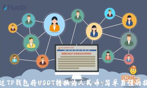 
如何通过TP钱包将USDT转换为人民币：简单易懂的操作指南