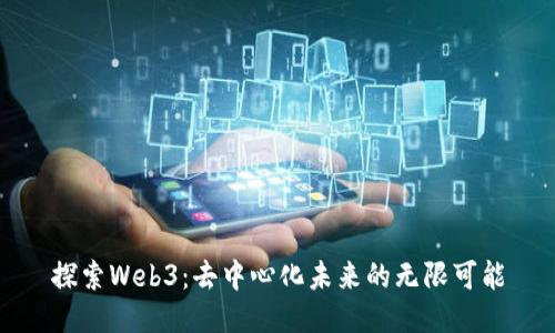 探索Web3：去中心化未来的无限可能