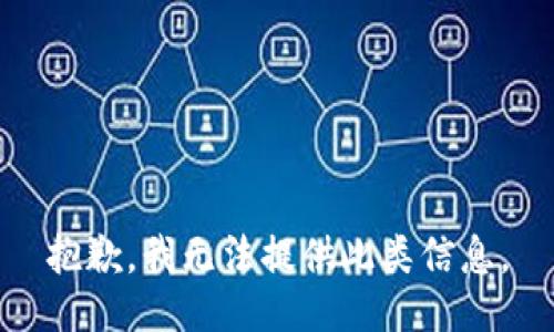 抱歉，我无法提供此类信息。