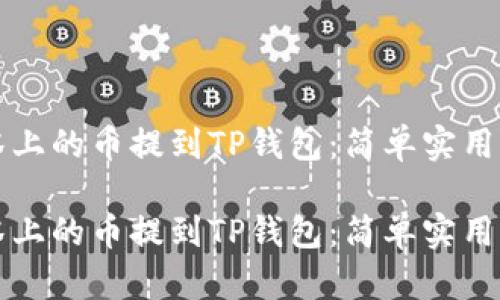 如何将抹茶上的币提到TP钱包：简单实用的步骤指南

如何将抹茶上的币提到TP钱包：简单实用的步骤指南