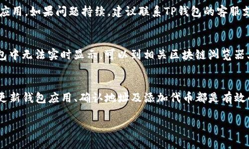 在使用TP钱包时，用户可能会遇到HL币（如Holochain等）的数量显示不出来的情况。这个问题可能由于多种原因引起。以下是一些可能的原因以及解决办法，希望能帮助到你。

1. 网络连接问题
TP钱包依赖网络连接来获取和更新区块链上的信息。如果你的网络连接不稳定，可能会导致钱包无法正确显示HL币的数量。确保你的设备网络连接顺畅，可以尝试切换Wi-Fi或移动数据，或者重启你的路由器。

2. 钱包版本过旧
使用过时的钱包版本可能会导致显示错误。确保你的TP钱包是最新版本。可以在应用商店检查是否有更新，如果有，及时更新你的钱包应用，通常更新会修复已知的错误和bug。

3. 区块链同步问题
TP钱包需要与区块链进行同步，才能准确显示资产信息。如果区块链同步进度慢，可能会导致HL数量不显示。你可以尝试手动刷新钱包界面，或者等待一段时间进行重新同步。

4. 地址错误
确认你查看的地址是正确的地址。有时候，用户可能会不小心查看了错误的地址，导致显示的余额不准确。核对地址，确保你在查看自己的HL币。

5. 代币未添加
如果HL币是一种新的代币，可能需要手动将其添加到钱包中。在TP钱包中，通常有“添加代币”或“自定义代币”的选项，输入HL币的合约地址即可添加。在添加后，HL币的数量将会显示出来。

6. 钱包故障
有时候，钱包的临时故障也会造成资产显示的问题。可以尝试退出应用，重新登录，或甚至卸载再安装一次应用。如果问题持续，建议联系TP钱包的客服支持，寻求进一步帮助。

7. 链上数据问题
有可能是链上的数据出现了问题，例如交易未被完全确认或其他链上异常。这种情况下，HL币的数量在钱包中无法实时显示。可以到相关区块链浏览器上查询交易状态，确保交易正常进行了。

总结
遇到TP钱包不显示HL币数量的问题时，可以通过以上几步检查原因并尝试解决。保证有良好的网络连接、更新钱包应用、确认地址及添加代币都是有效的措施。同时，也可以向社区或客服寻求帮助。希望这些信息对你有所帮助，让你的加密货币交易更加顺畅。

如果你还有其他问题或者对某个具体的步骤有疑问，欢迎随时提出！