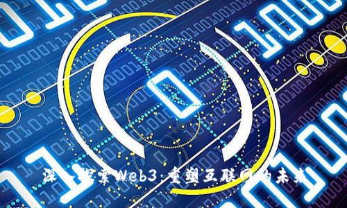 深入探索Web3：重塑互联网的未来